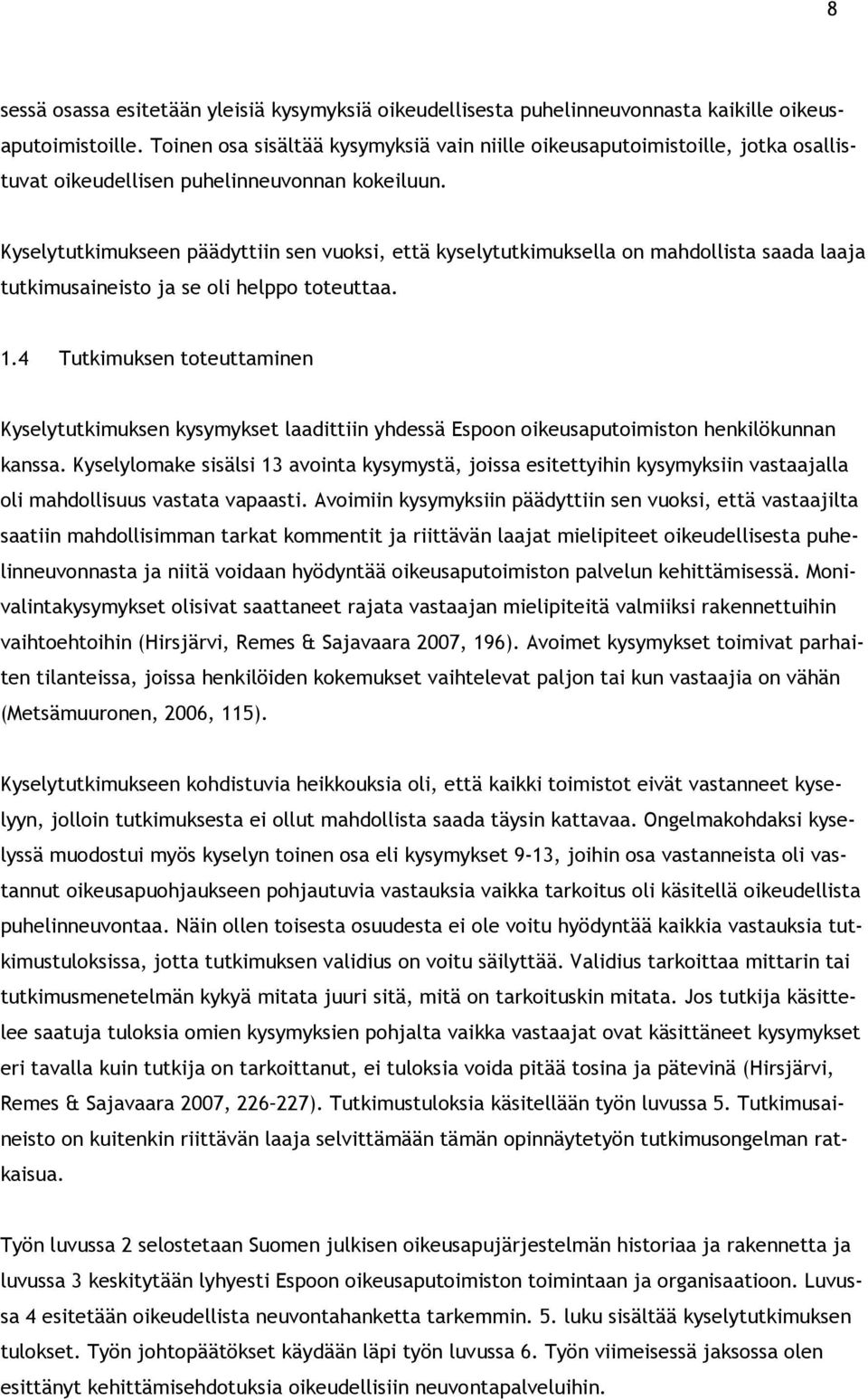 Kyselytutkimukseen päädyttiin sen vuoksi, että kyselytutkimuksella on mahdollista saada laaja tutkimusaineisto ja se oli helppo toteuttaa. 1.