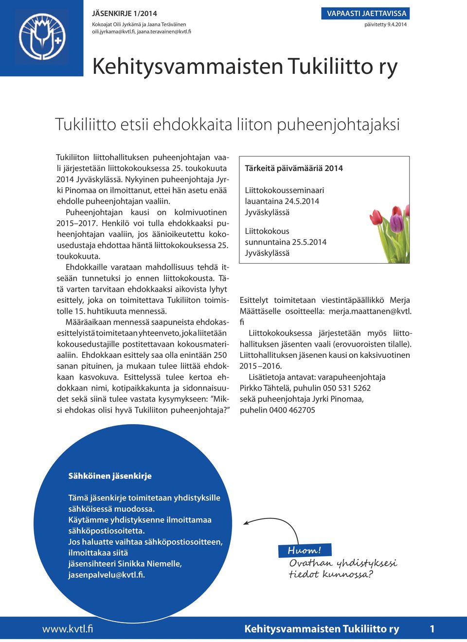 Nykyinen puheenjohtaja Jyrki Pinomaa on ilmoittanut, ettei hän asetu enää ehdolle puheenjohtajan vaaliin. Puheenjohtajan kausi on kolmivuotinen 2015 2017.