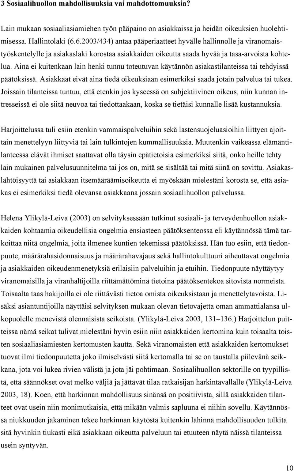 Aina ei kuitenkaan lain henki tunnu toteutuvan käytännön asiakastilanteissa tai tehdyissä päätöksissä. Asiakkaat eivät aina tiedä oikeuksiaan esimerkiksi saada jotain palvelua tai tukea.