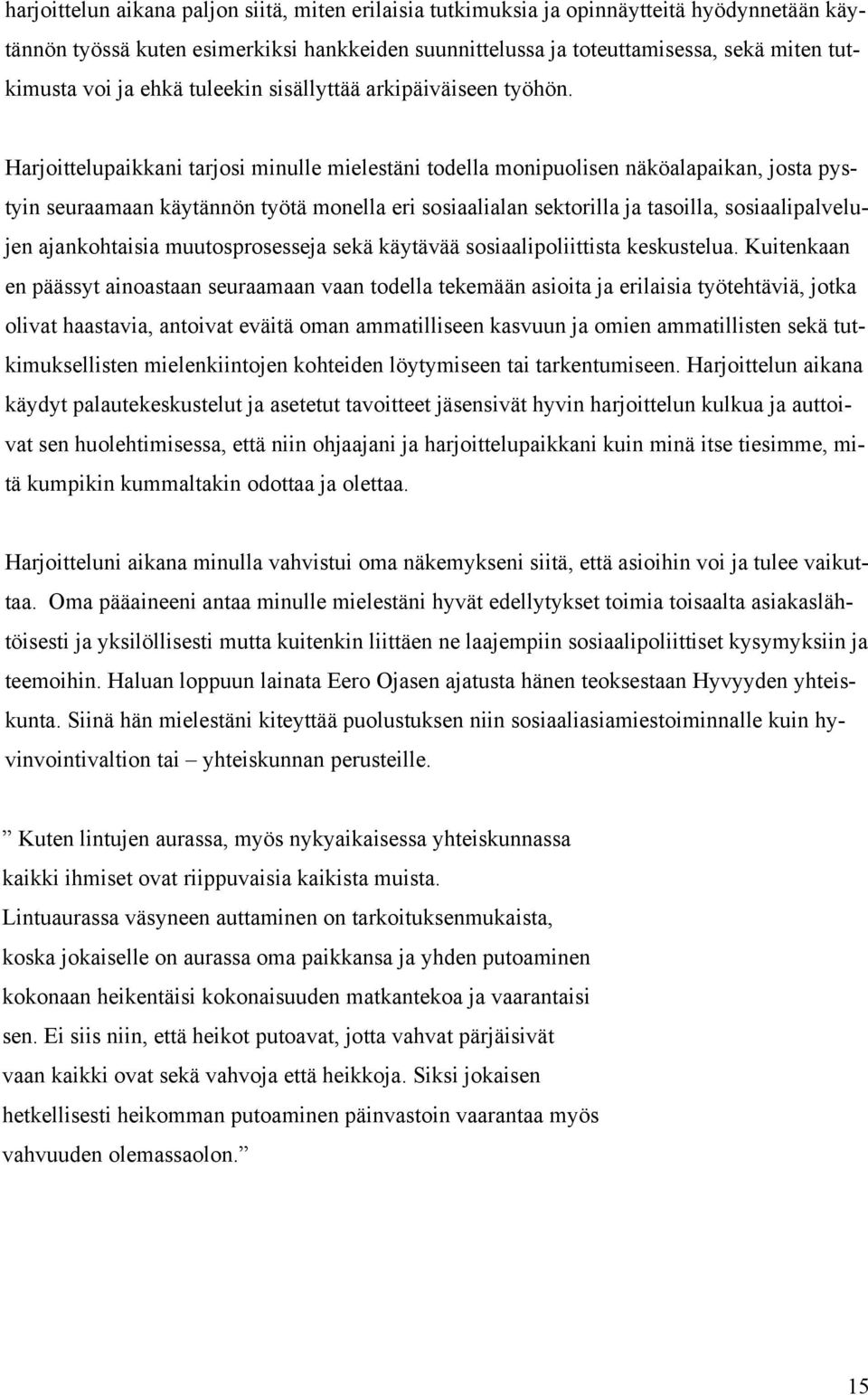 Harjoittelupaikkani tarjosi minulle mielestäni todella monipuolisen näköalapaikan, josta pystyin seuraamaan käytännön työtä monella eri sosiaalialan sektorilla ja tasoilla, sosiaalipalvelujen