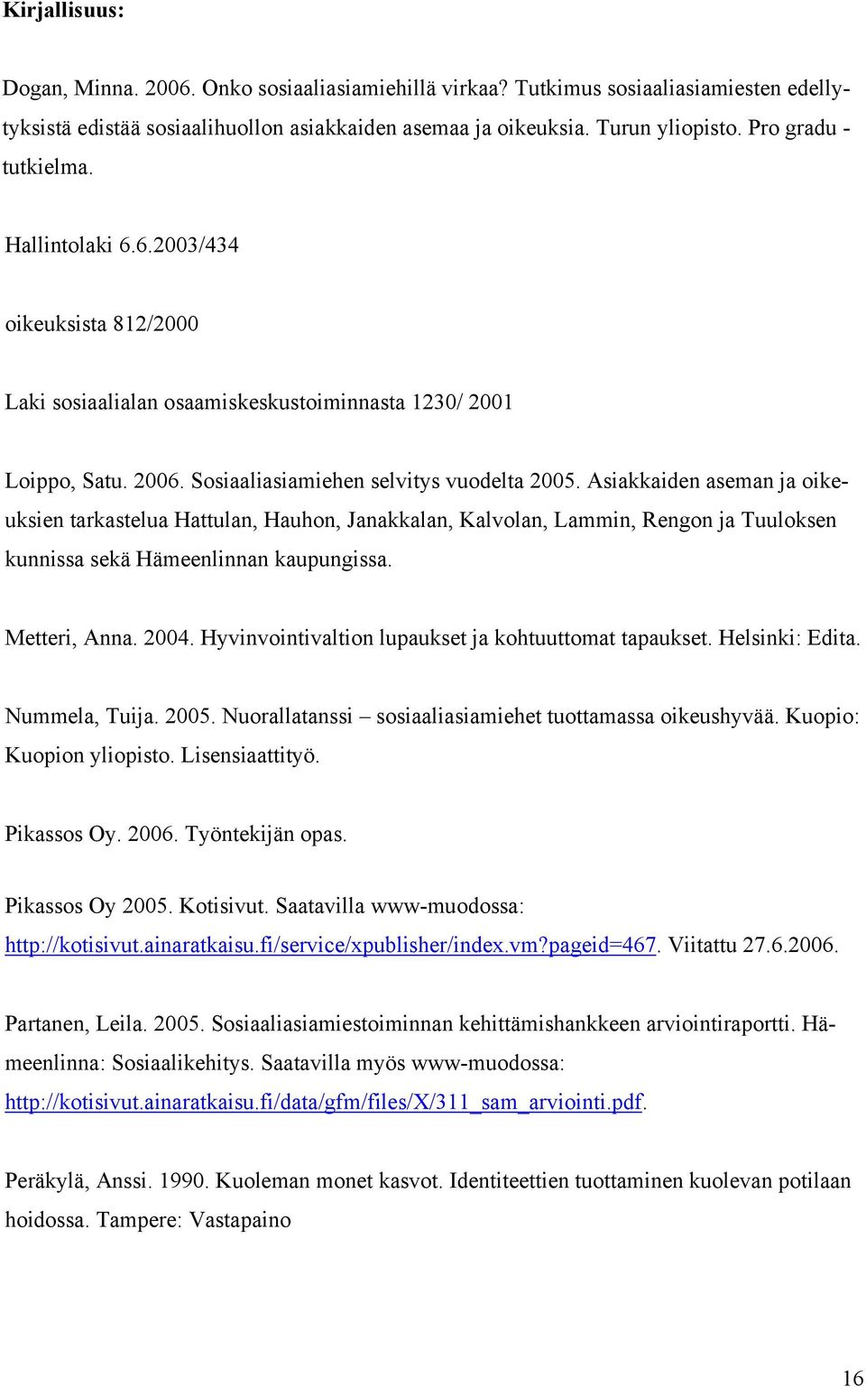Asiakkaiden aseman ja oikeuksien tarkastelua Hattulan, Hauhon, Janakkalan, Kalvolan, Lammin, Rengon ja Tuuloksen kunnissa sekä Hämeenlinnan kaupungissa. Metteri, Anna. 2004.