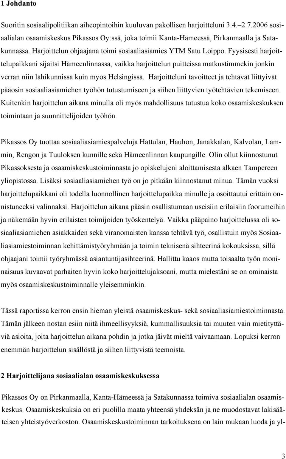 Fyysisesti harjoittelupaikkani sijaitsi Hämeenlinnassa, vaikka harjoittelun puitteissa matkustimmekin jonkin verran niin lähikunnissa kuin myös Helsingissä.