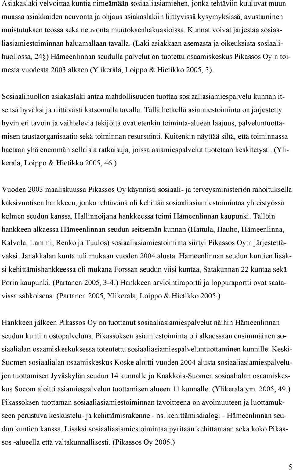 (Laki asiakkaan asemasta ja oikeuksista sosiaalihuollossa, 24 ) Hämeenlinnan seudulla palvelut on tuotettu osaamiskeskus Pikassos Oy:n toimesta vuodesta 2003 alkaen (Ylikerälä, Loippo & Hietikko