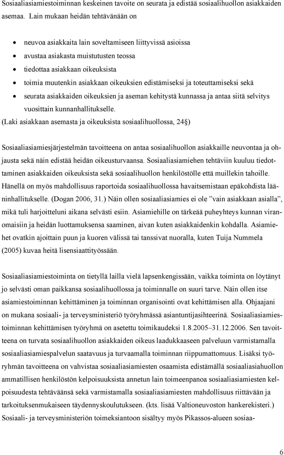 edistämiseksi ja toteuttamiseksi sekä seurata asiakkaiden oikeuksien ja aseman kehitystä kunnassa ja antaa siitä selvitys vuosittain kunnanhallitukselle.