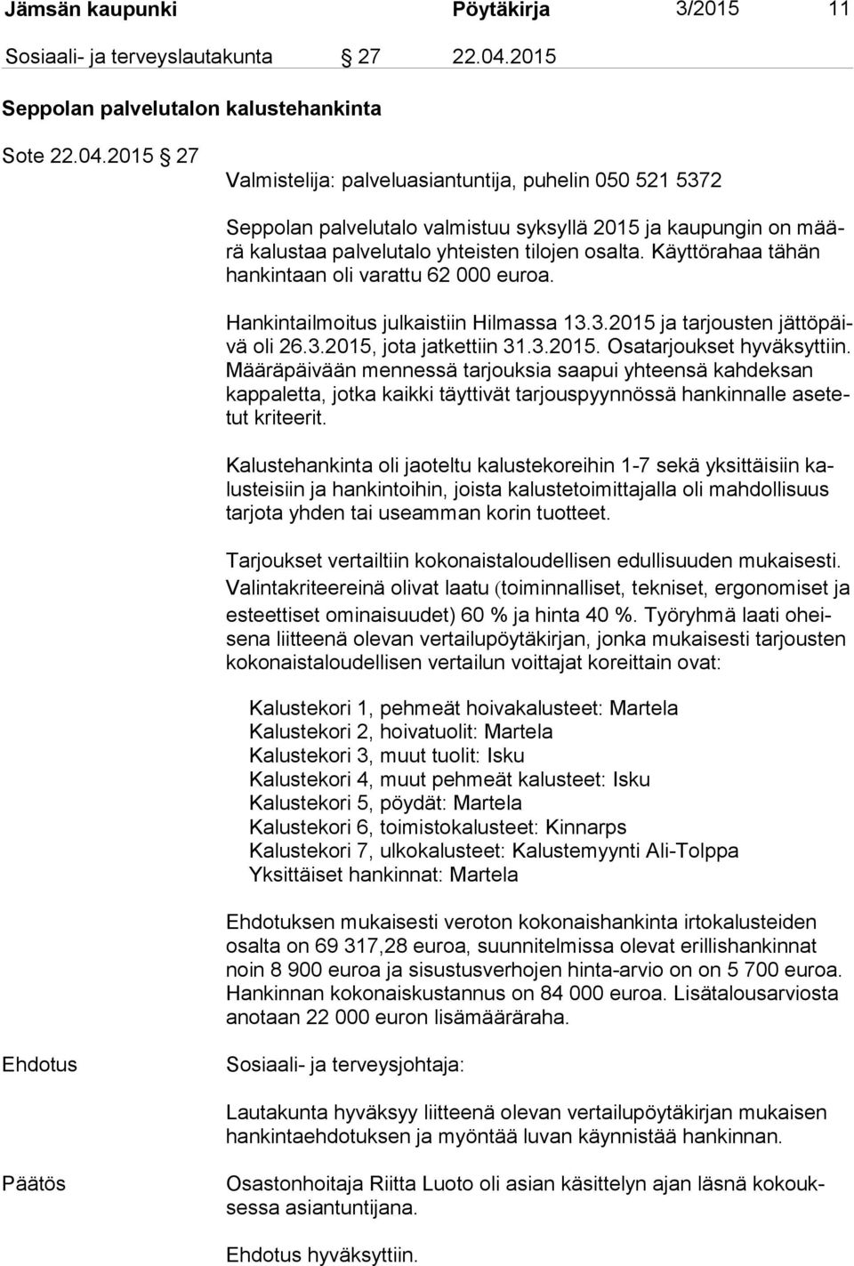 2015 27 Valmistelija: palveluasiantuntija, puhelin 050 521 5372 Seppolan palvelutalo valmistuu syksyllä 2015 ja kaupungin on määrä kalustaa palvelutalo yhteisten tilojen osalta.