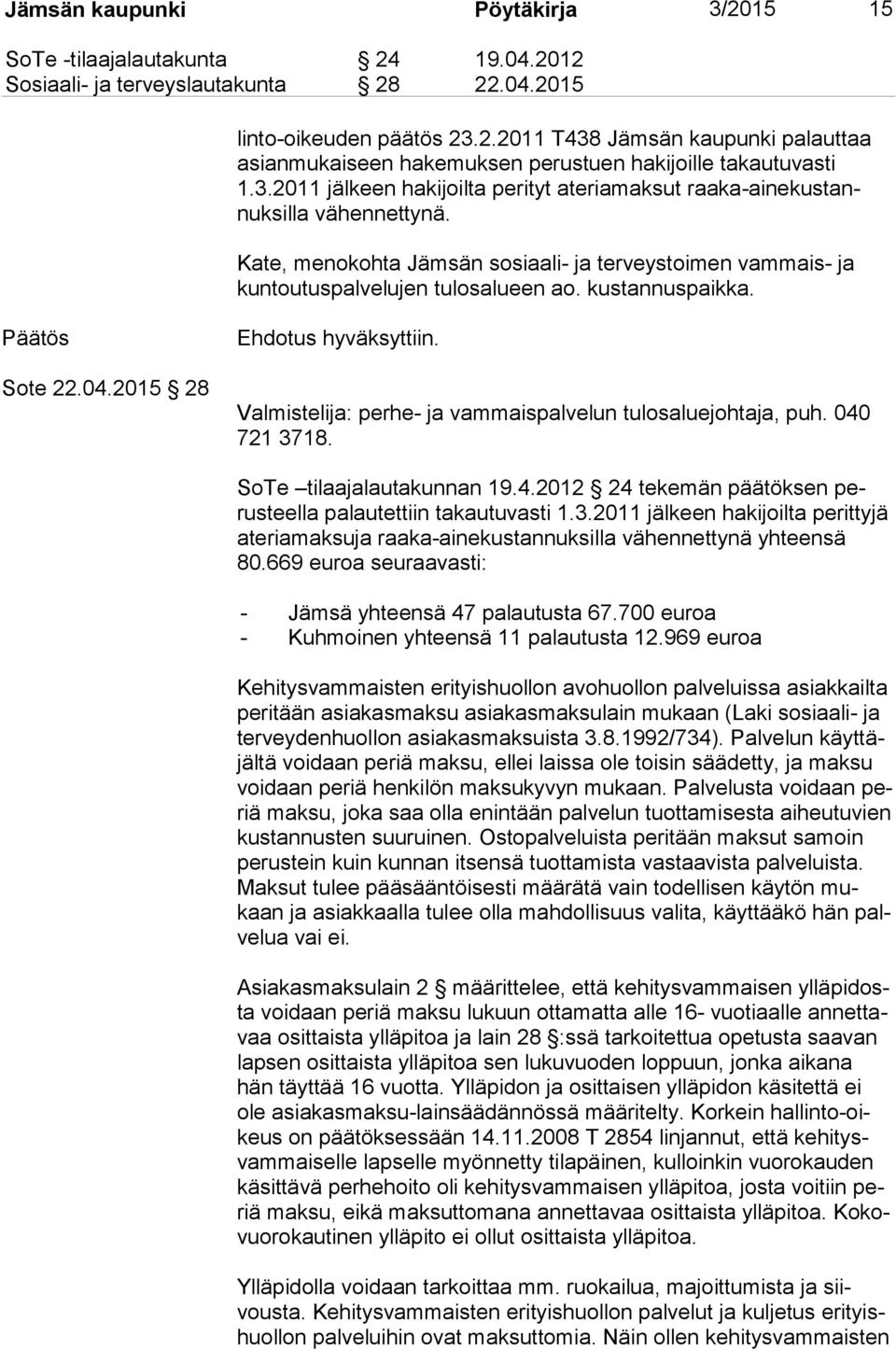 kustannuspaikka. Päätös Sote 22.04.2015 28 Ehdotus hyväksyttiin. Valmistelija: perhe- ja vammaispalvelun tulosaluejohtaja, puh. 040 721 3718. SoTe tilaajalautakunnan 19.4.2012 24 tekemän päätöksen perus teel la palautettiin takautuvasti 1.