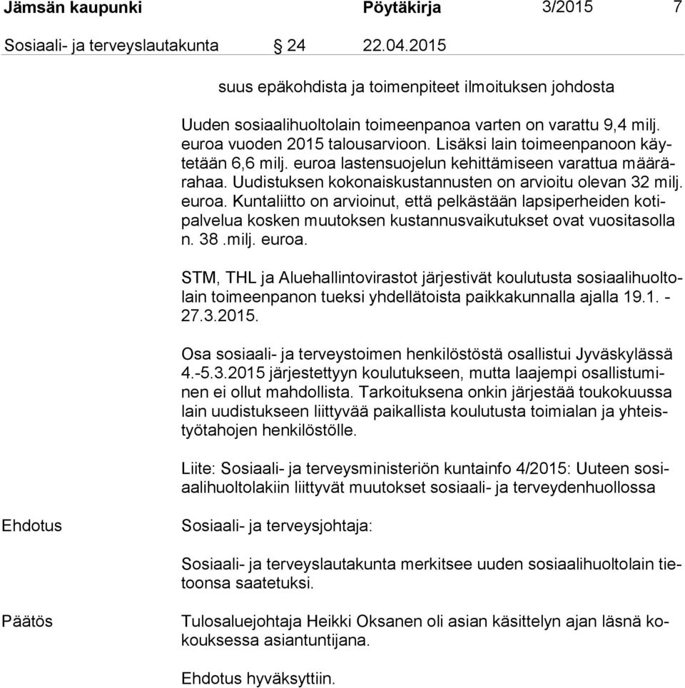 eu roa. Kuntaliitto on arvioinut, että pelkästään lapsiperheiden ko tipal ve lua kosken muutoksen kustannusvaikutukset ovat vuositasolla n. 38.milj. euroa.