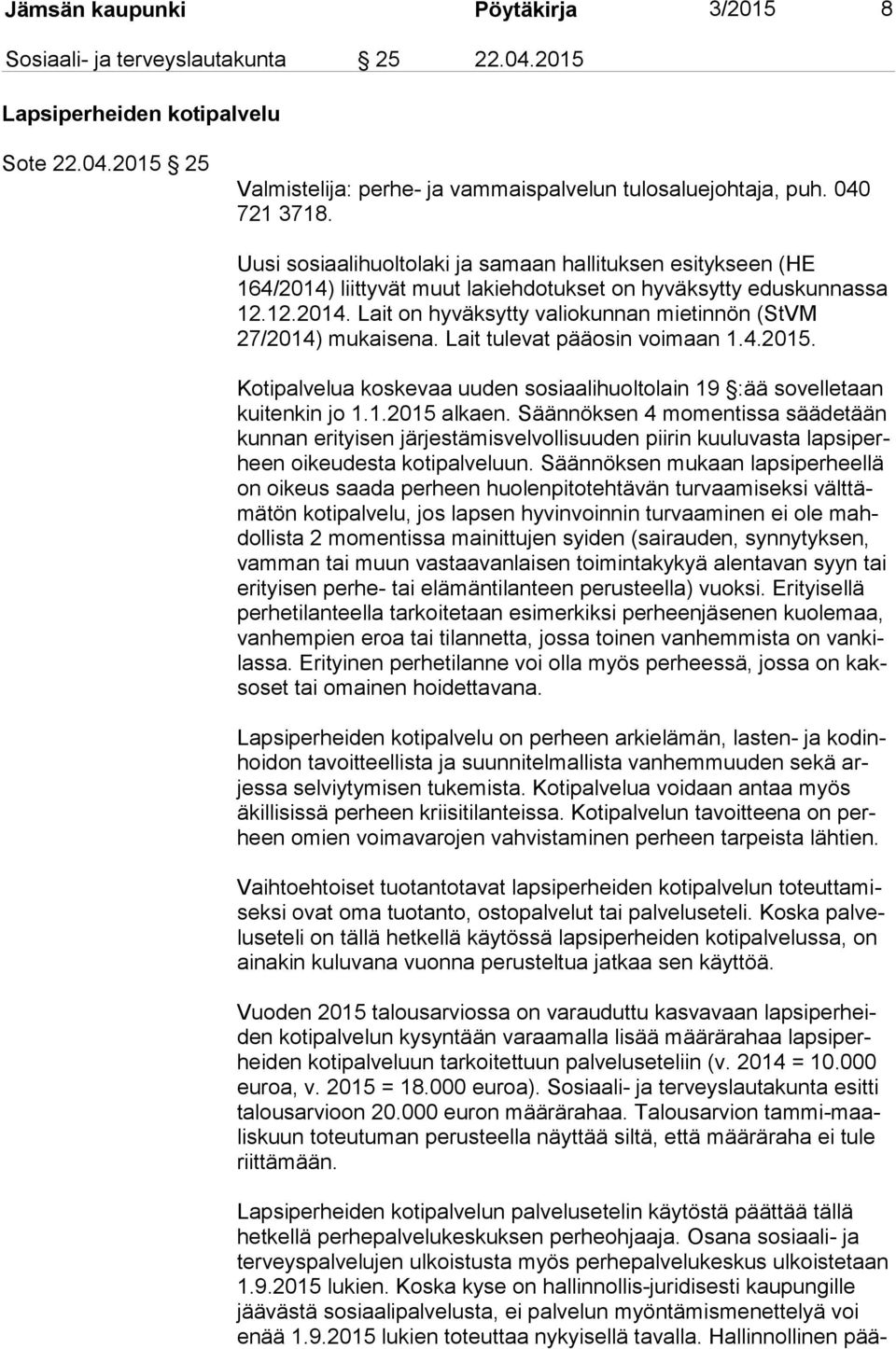 Lait tulevat pääosin voimaan 1.4.2015. Kotipalvelua koskevaa uuden sosiaalihuoltolain 19 :ää sovelletaan kui ten kin jo 1.1.2015 alkaen.