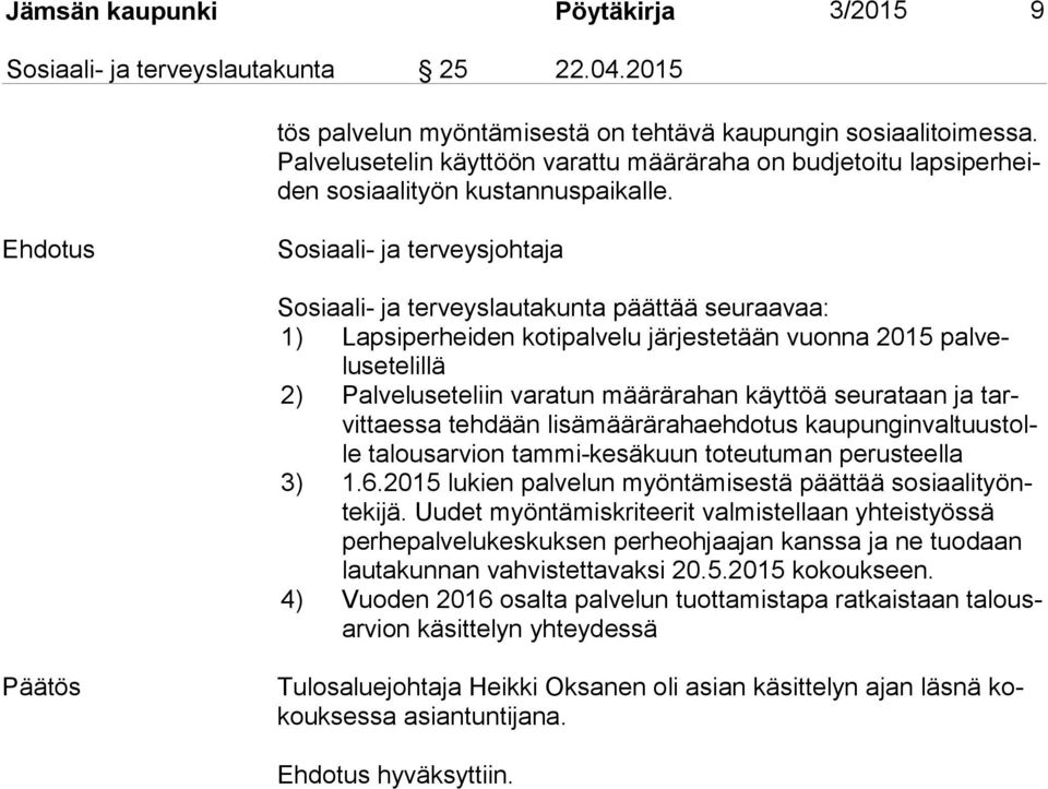 Ehdotus Sosiaali- ja terveysjohtaja Sosiaali- ja terveyslautakunta päättää seuraavaa: 1) Lapsiperheiden kotipalvelu järjestetään vuonna 2015 pal velusete lil lä 2) Palveluseteliin varatun määrärahan