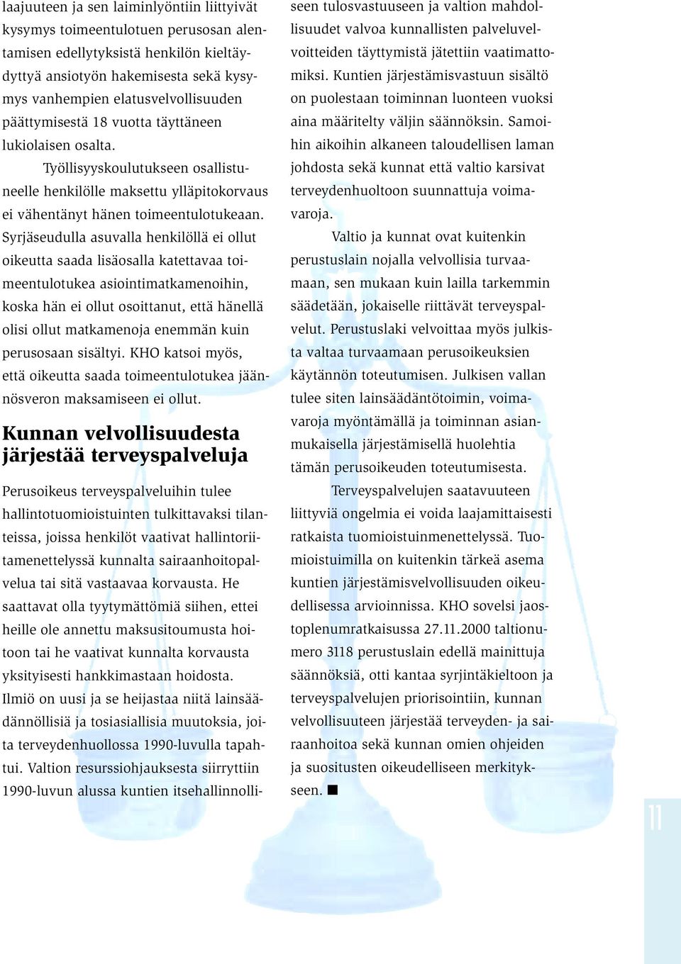 Syrjäseudulla asuvalla henkilöllä ei ollut oikeutta saada lisäosalla katettavaa toimeentulotukea asiointimatkamenoihin, koska hän ei ollut osoittanut, että hänellä olisi ollut matkamenoja enemmän