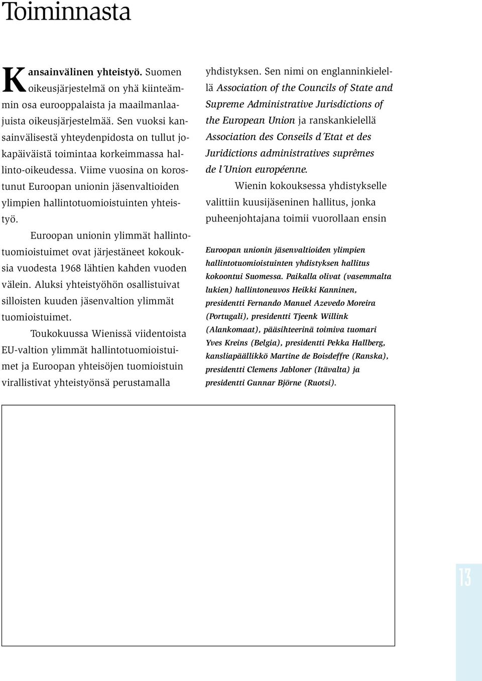 Viime vuosina on korostunut Euroopan unionin jäsenvaltioiden ylimpien hallintotuomioistuinten yhteistyö.