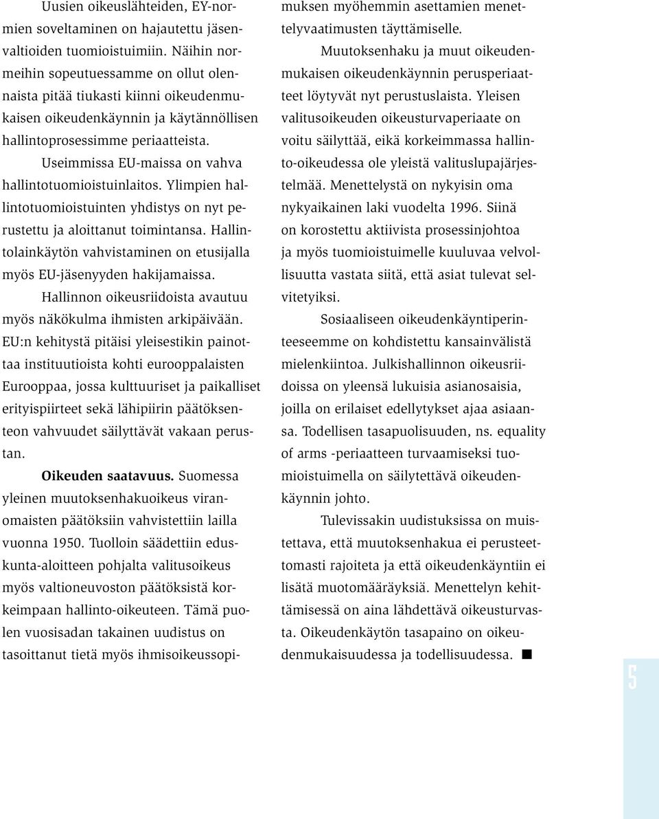 Useimmissa EU-maissa on vahva hallintotuomioistuinlaitos. Ylimpien hallintotuomioistuinten yhdistys on nyt perustettu ja aloittanut toimintansa.