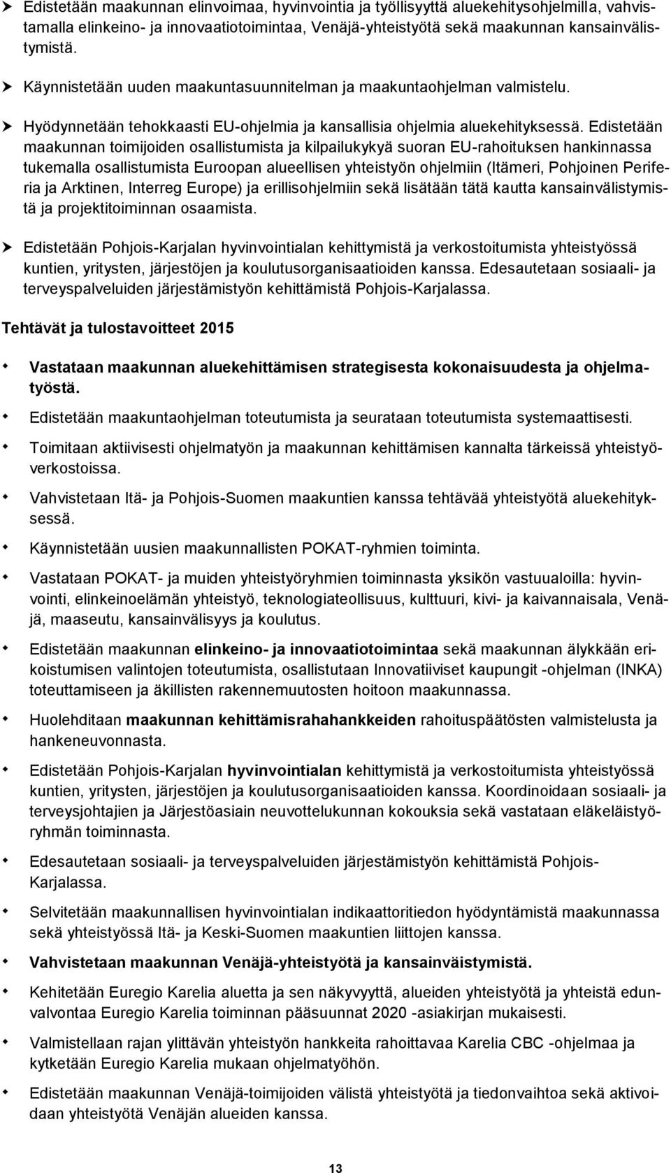 Edistetään maakunnan toimijoiden osallistumista ja kilpailukykyä suoran EU-rahoituksen hankinnassa tukemalla osallistumista Euroopan alueellisen yhteistyön ohjelmiin (Itämeri, Pohjoinen Periferia ja