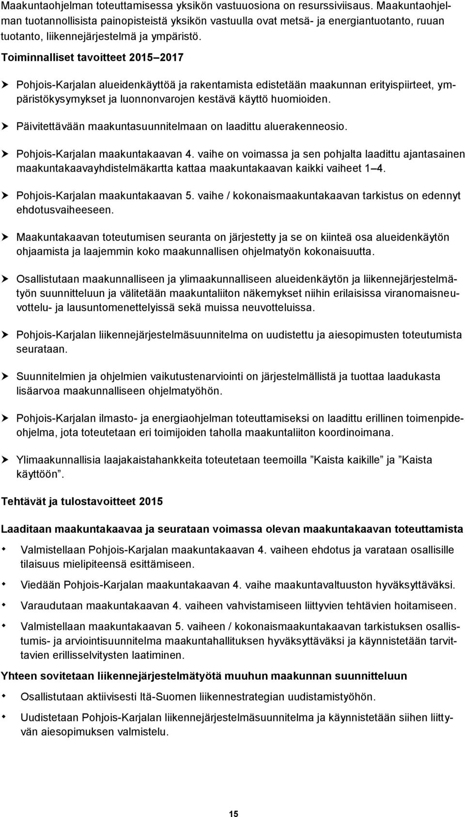 Toiminnalliset tavoitteet 2015 2017 Pohjois-Karjalan alueidenkäyttöä ja rakentamista edistetään maakunnan erityispiirteet, ympäristökysymykset ja luonnonvarojen kestävä käyttö huomioiden.