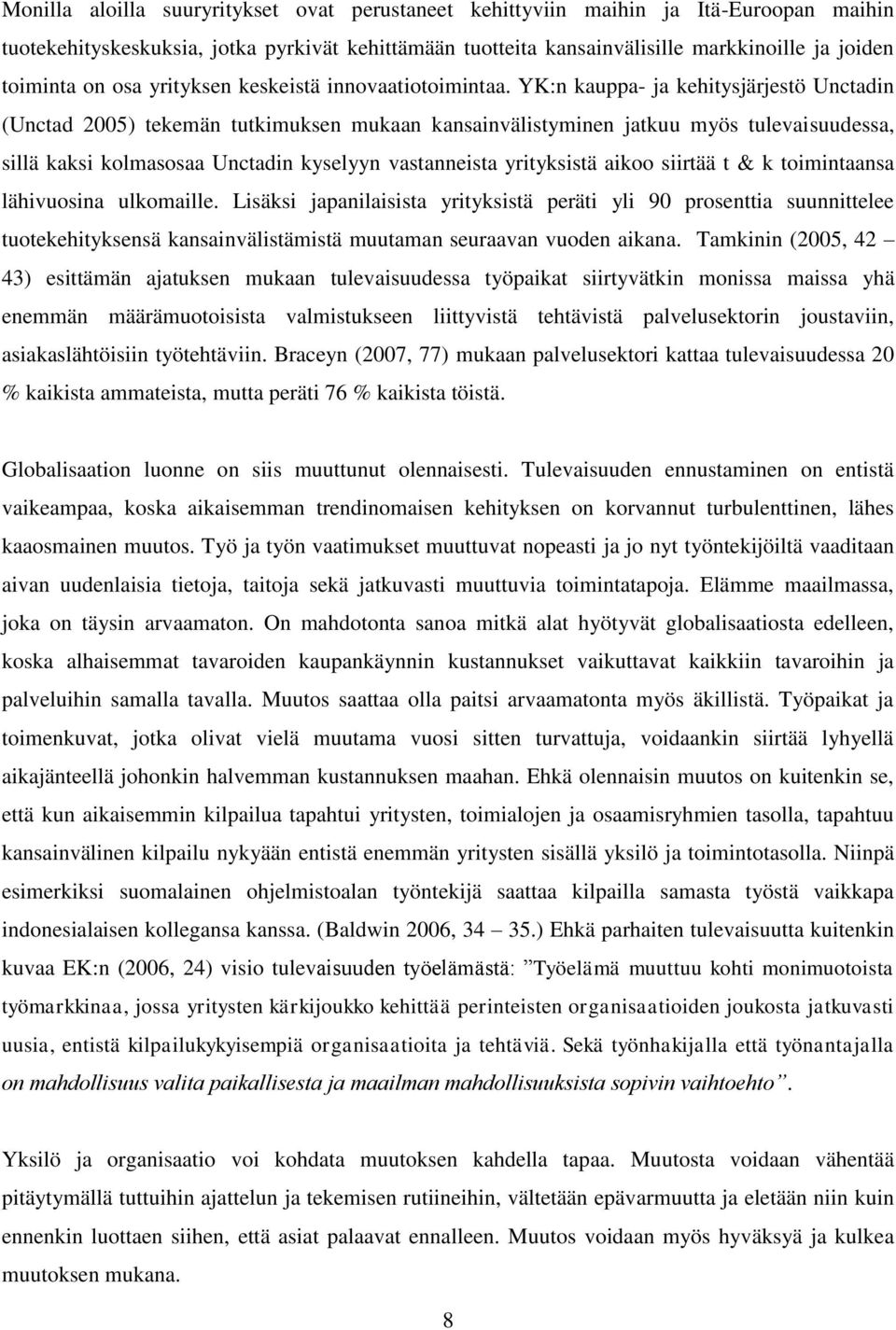 YK:n kauppa- ja kehitysjärjestö Unctadin (Unctad 2005) tekemän tutkimuksen mukaan kansainvälistyminen jatkuu myös tulevaisuudessa, sillä kaksi kolmasosaa Unctadin kyselyyn vastanneista yrityksistä