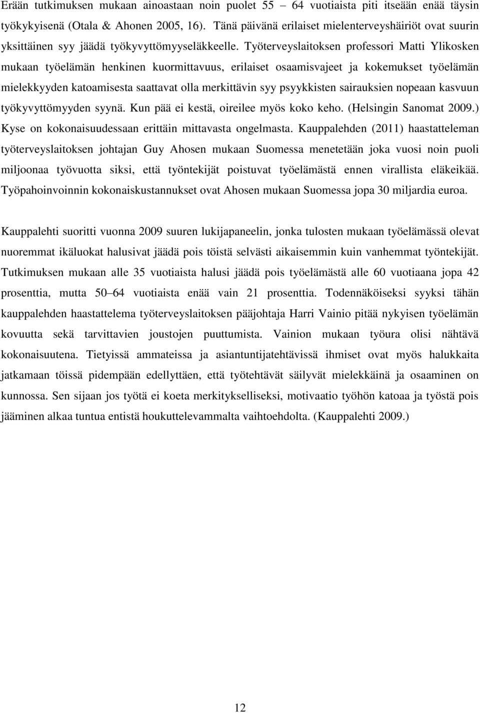 Työterveyslaitoksen professori Matti Ylikosken mukaan työelämän henkinen kuormittavuus, erilaiset osaamisvajeet ja kokemukset työelämän mielekkyyden katoamisesta saattavat olla merkittävin syy