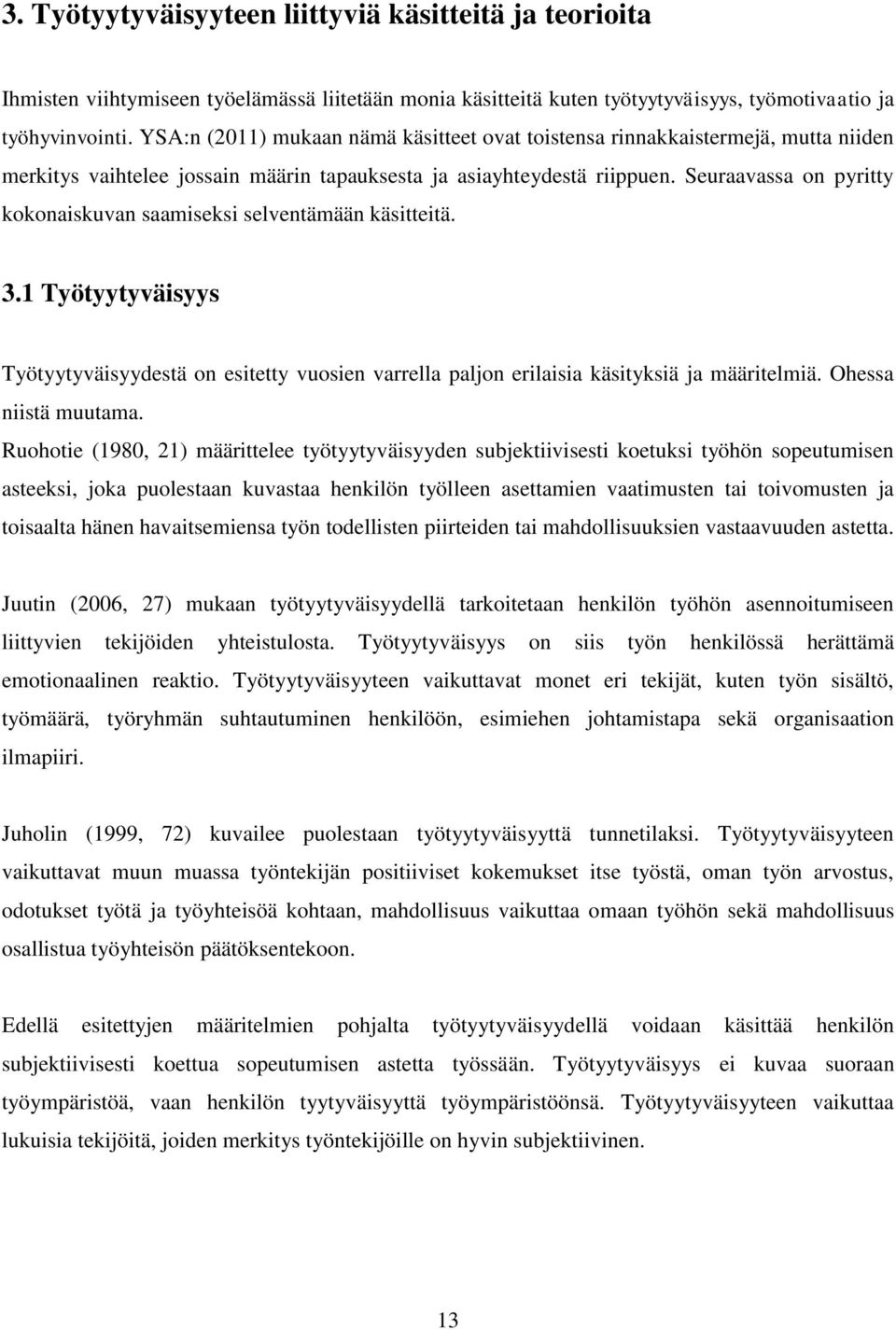 Seuraavassa on pyritty kokonaiskuvan saamiseksi selventämään käsitteitä. 3.1 Työtyytyväisyys Työtyytyväisyydestä on esitetty vuosien varrella paljon erilaisia käsityksiä ja määritelmiä.