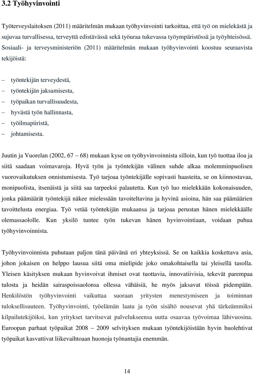 Sosiaali- ja terveysministeriön (2011) määritelmän mukaan työhyvinvointi koostuu seuraavista tekijöistä: työntekijän terveydestä, työntekijän jaksamisesta, työpaikan turvallisuudesta, hyvästä työn