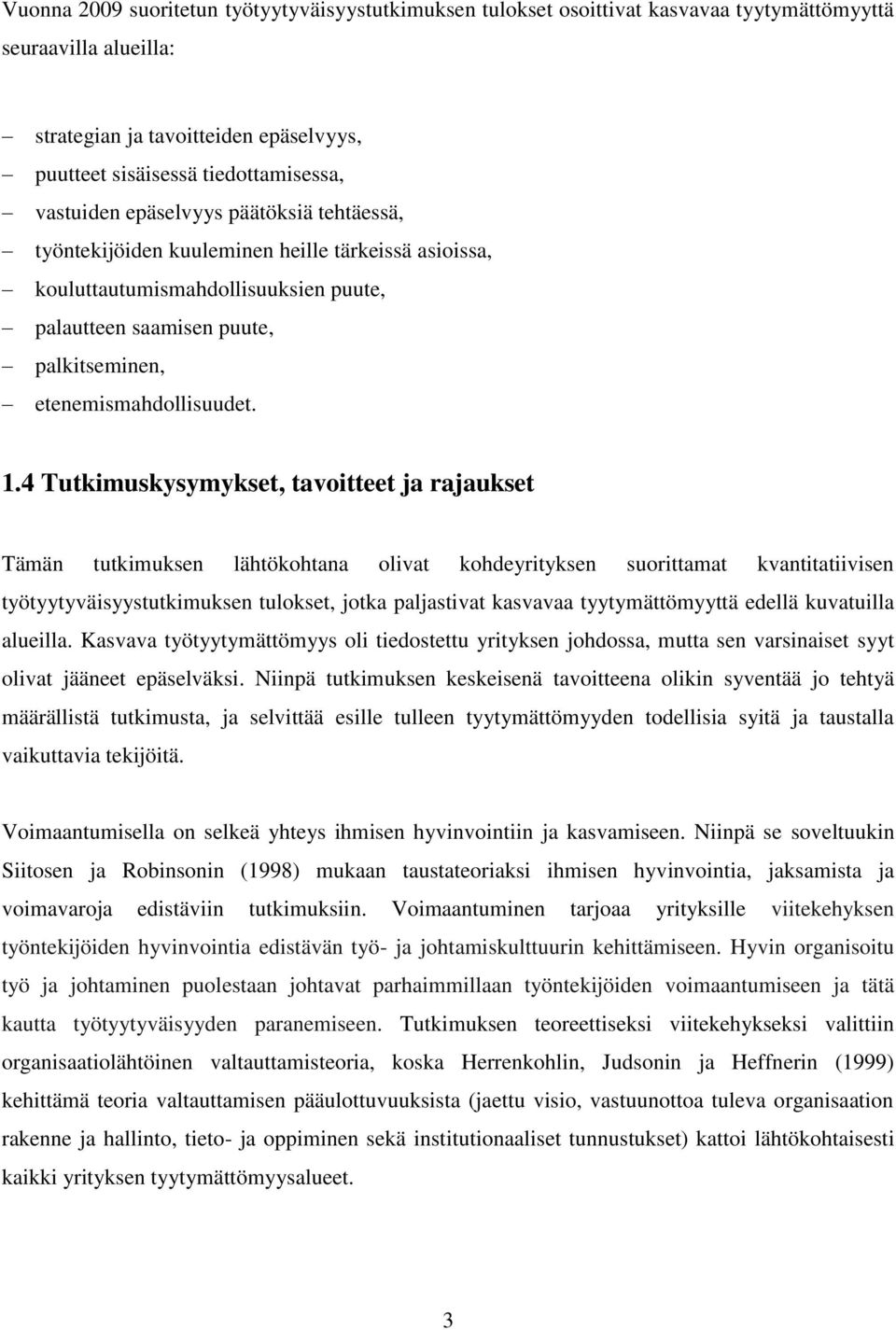 1.4 Tutkimuskysymykset, tavoitteet ja rajaukset Tämän tutkimuksen lähtökohtana olivat kohdeyrityksen suorittamat kvantitatiivisen työtyytyväisyystutkimuksen tulokset, jotka paljastivat kasvavaa