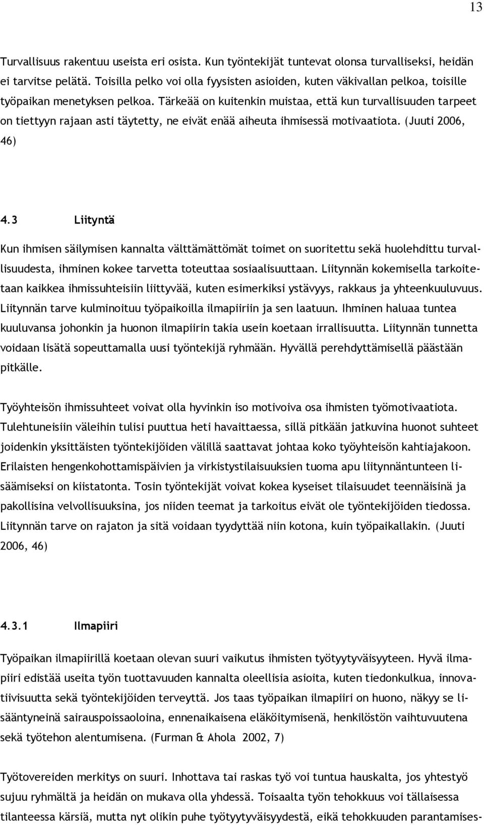 Tärkeää on kuitenkin muistaa, että kun turvallisuuden tarpeet on tiettyyn rajaan asti täytetty, ne eivät enää aiheuta ihmisessä motivaatiota. (Juuti 2006, 46) 4.