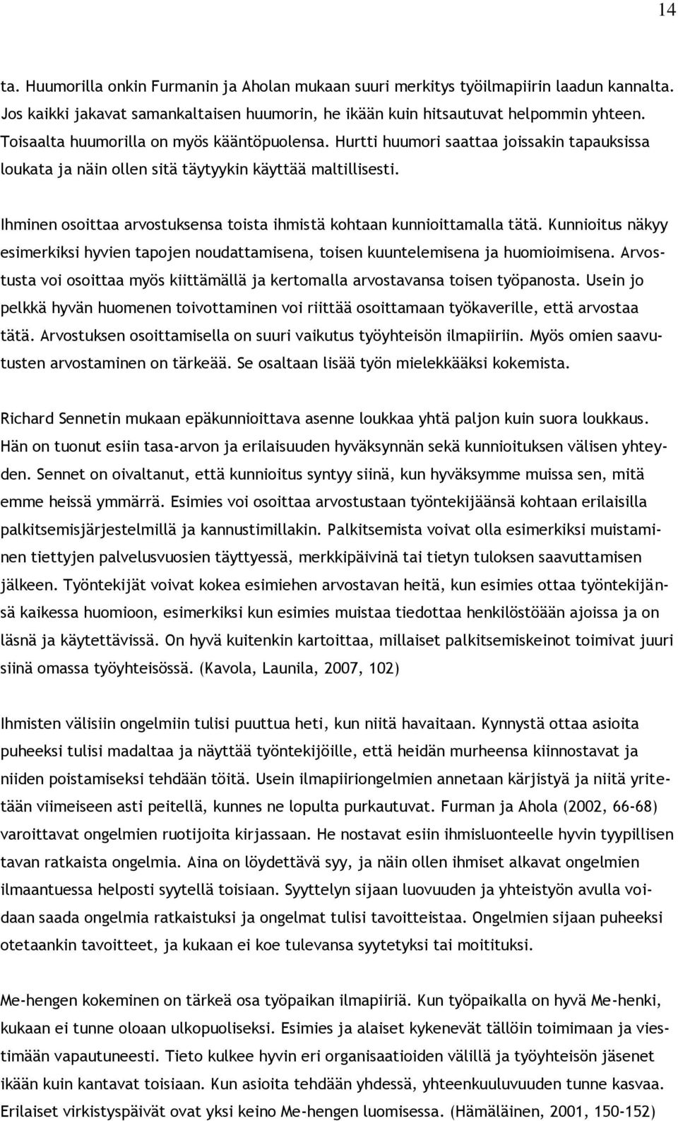 Ihminen osoittaa arvostuksensa toista ihmistä kohtaan kunnioittamalla tätä. Kunnioitus näkyy esimerkiksi hyvien tapojen noudattamisena, toisen kuuntelemisena ja huomioimisena.