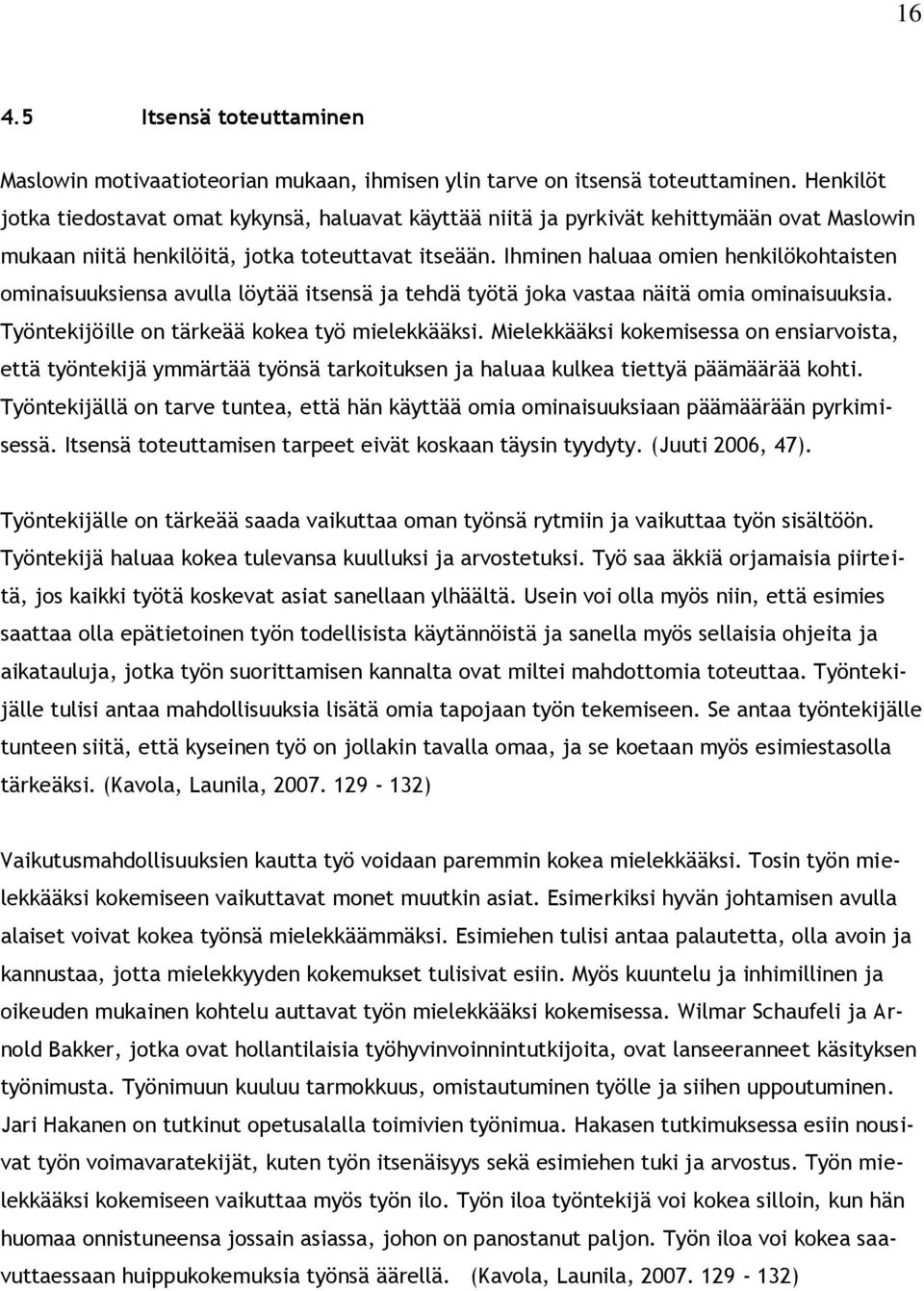 Ihminen haluaa omien henkilökohtaisten ominaisuuksiensa avulla löytää itsensä ja tehdä työtä joka vastaa näitä omia ominaisuuksia. Työntekijöille on tärkeää kokea työ mielekkääksi.