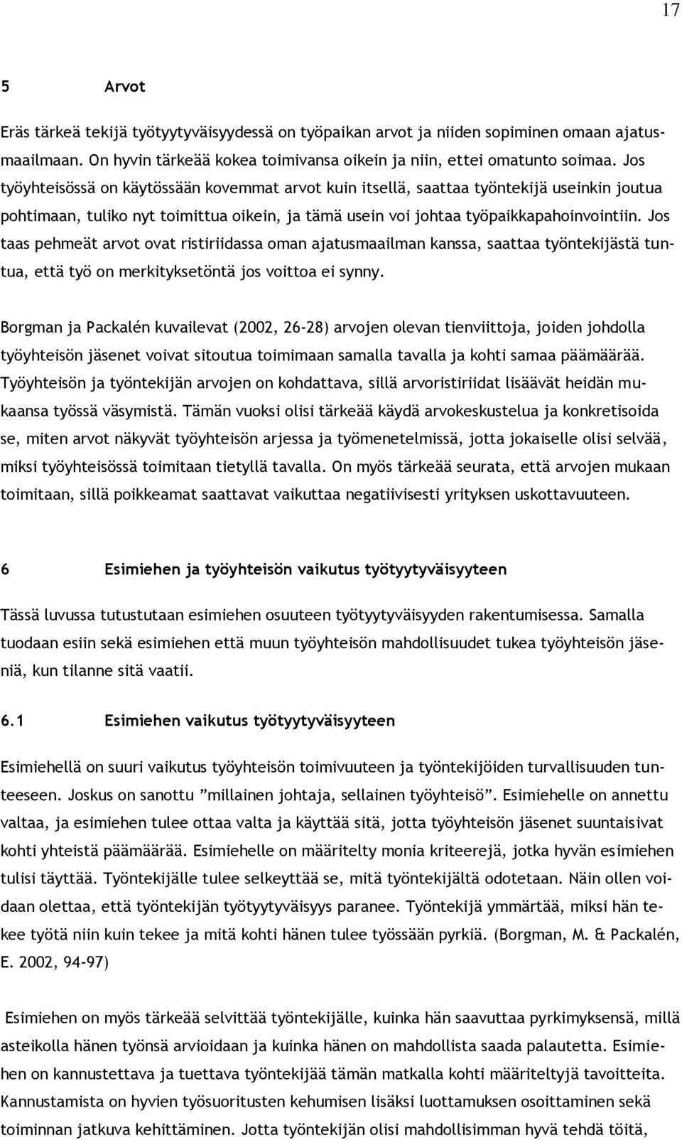 Jos taas pehmeät arvot ovat ristiriidassa oman ajatusmaailman kanssa, saattaa työntekijästä tuntua, että työ on merkityksetöntä jos voittoa ei synny.