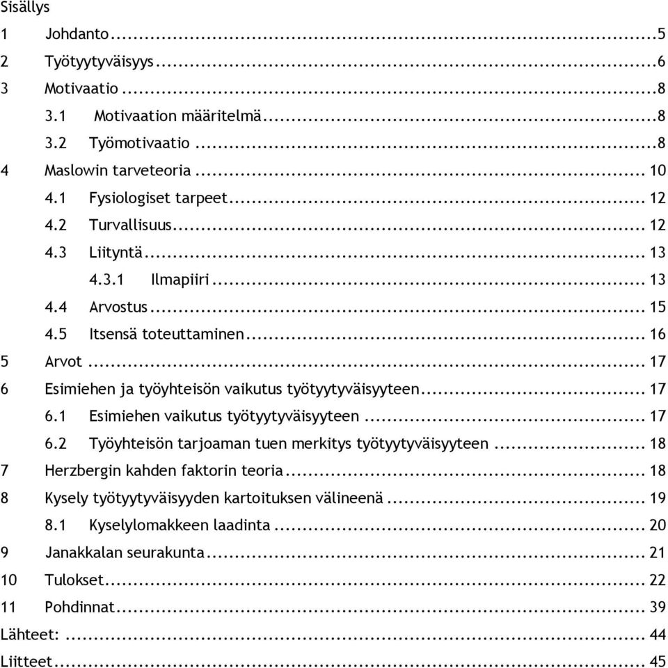 .. 17 6 Esimiehen ja työyhteisön vaikutus työtyytyväisyyteen... 17 6.1 Esimiehen vaikutus työtyytyväisyyteen... 17 6.2 Työyhteisön tarjoaman tuen merkitys työtyytyväisyyteen.