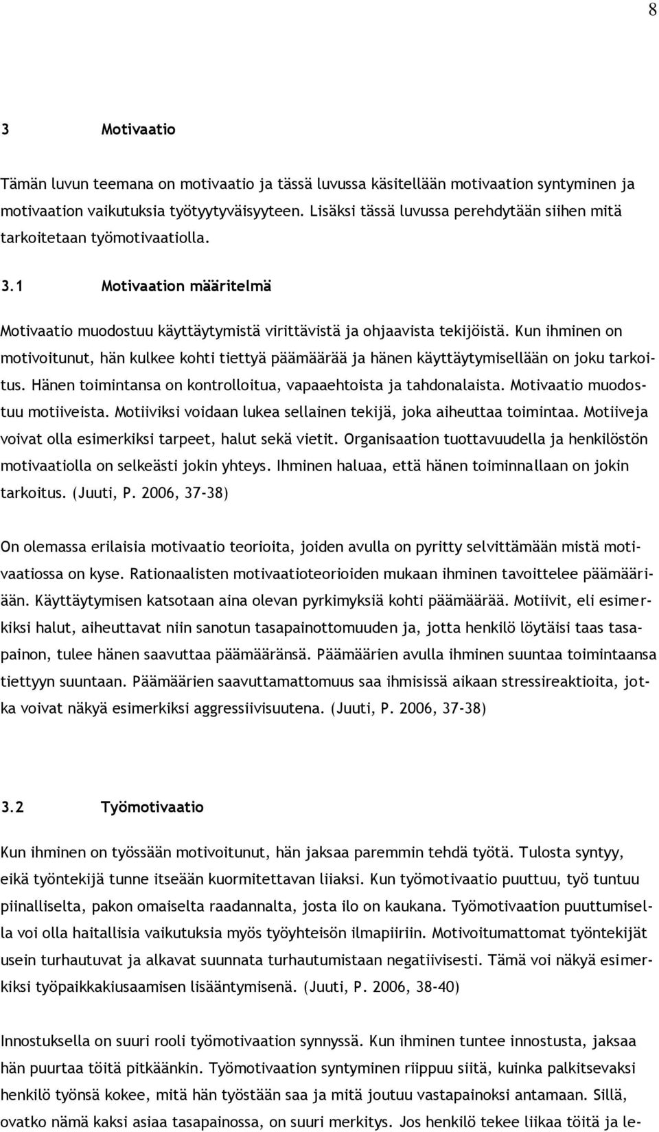 Kun ihminen on motivoitunut, hän kulkee kohti tiettyä päämäärää ja hänen käyttäytymisellään on joku tarkoitus. Hänen toimintansa on kontrolloitua, vapaaehtoista ja tahdonalaista.