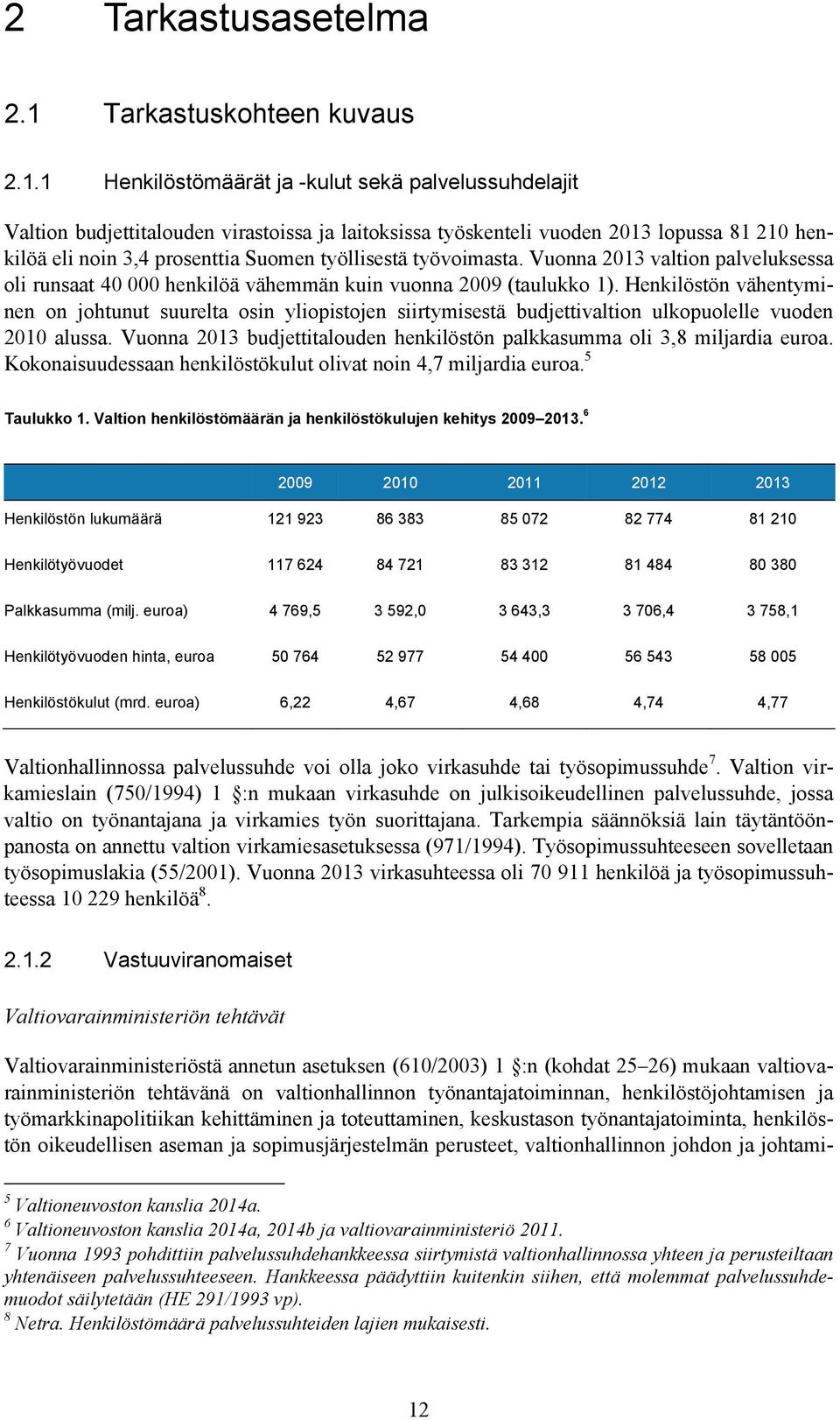 1 Henkilöstömäärät ja -kulut sekä palvelussuhdelajit Valtion budjettitalouden virastoissa ja laitoksissa työskenteli vuoden 2013 lopussa 81 210 henkilöä eli noin 3,4 prosenttia Suomen työllisestä