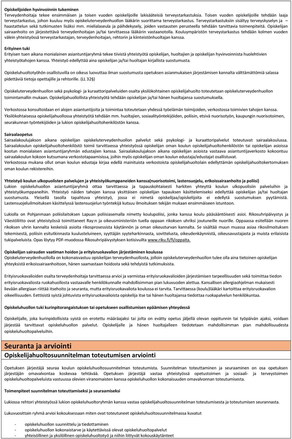 Terveystarkastuksiin sisältyy terveyskyselyn ja haastattelun sekä tutkimusten lisäksi mm. mielialaseula ja päihdekysely, joiden vastausten perusteella tehdään tarvittavia toimenpiteitä.