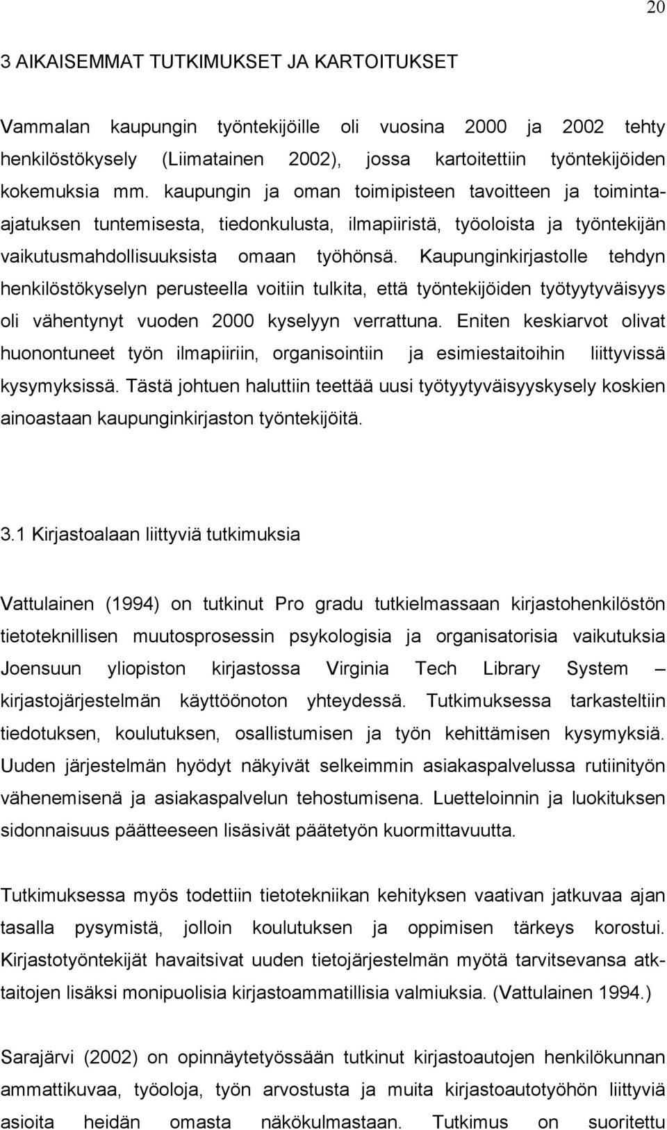 Kaupunginkirjastolle tehdyn henkilöstökyselyn perusteella voitiin tulkita, että työntekijöiden työtyytyväisyys oli vähentynyt vuoden 2000 kyselyyn verrattuna.