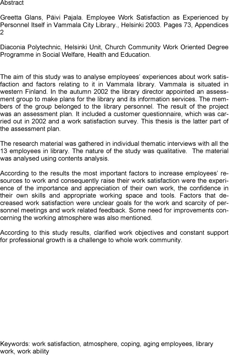 The aim of this study was to analyse employees experiences about work satisfaction and factors relating to it in Vammala library. Vammala is situated in western Finland.