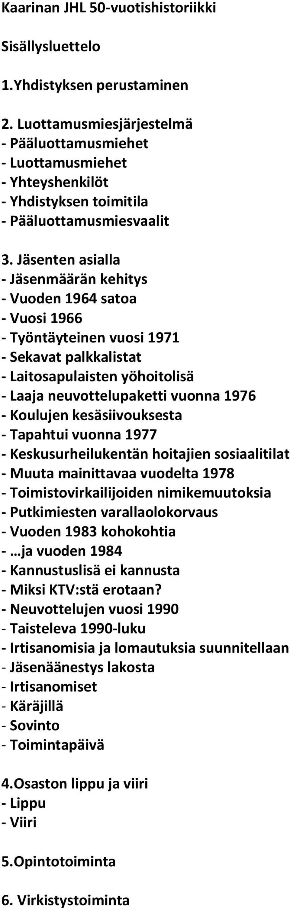 Jäsenten asialla - Jäsenmäärän kehitys - Vuoden 1964 satoa - Vuosi 1966 - Työntäyteinen vuosi 1971 - Sekavat palkkalistat - Laitosapulaisten yöhoitolisä - Laaja neuvottelupaketti vuonna 1976 -