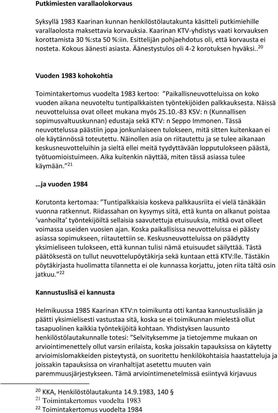 . 20 Vuoden 1983 kohokohtia Toimintakertomus vuodelta 1983 kertoo: Paikallisneuvotteluissa on koko vuoden aikana neuvoteltu tuntipalkkaisten työntekijöiden palkkauksesta.