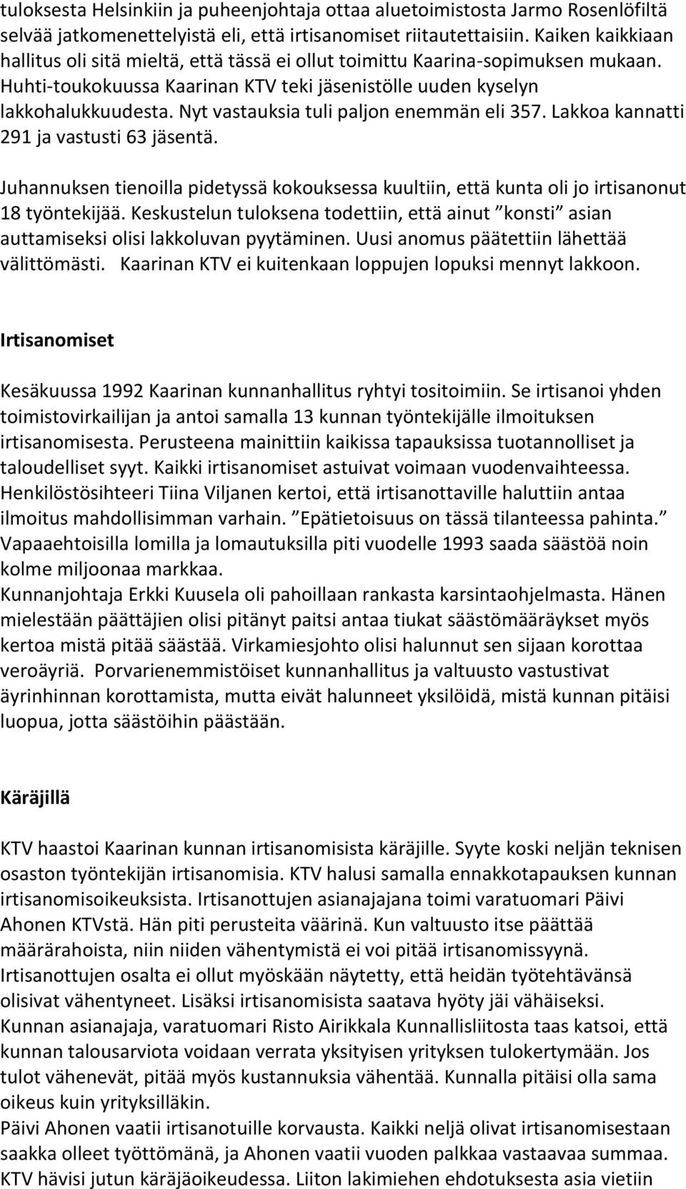 Nyt vastauksia tuli paljon enemmän eli 357. Lakkoa kannatti 291 ja vastusti 63 jäsentä. Juhannuksen tienoilla pidetyssä kokouksessa kuultiin, että kunta oli jo irtisanonut 18 työntekijää.