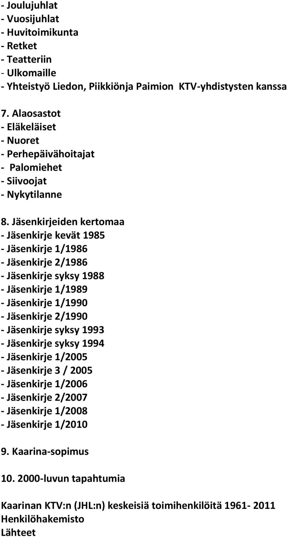 Jäsenkirjeiden kertomaa - Jäsenkirje kevät 1985 - Jäsenkirje 1/1986 - Jäsenkirje 2/1986 - Jäsenkirje syksy 1988 - Jäsenkirje 1/1989 - Jäsenkirje 1/1990 - Jäsenkirje 2/1990 -