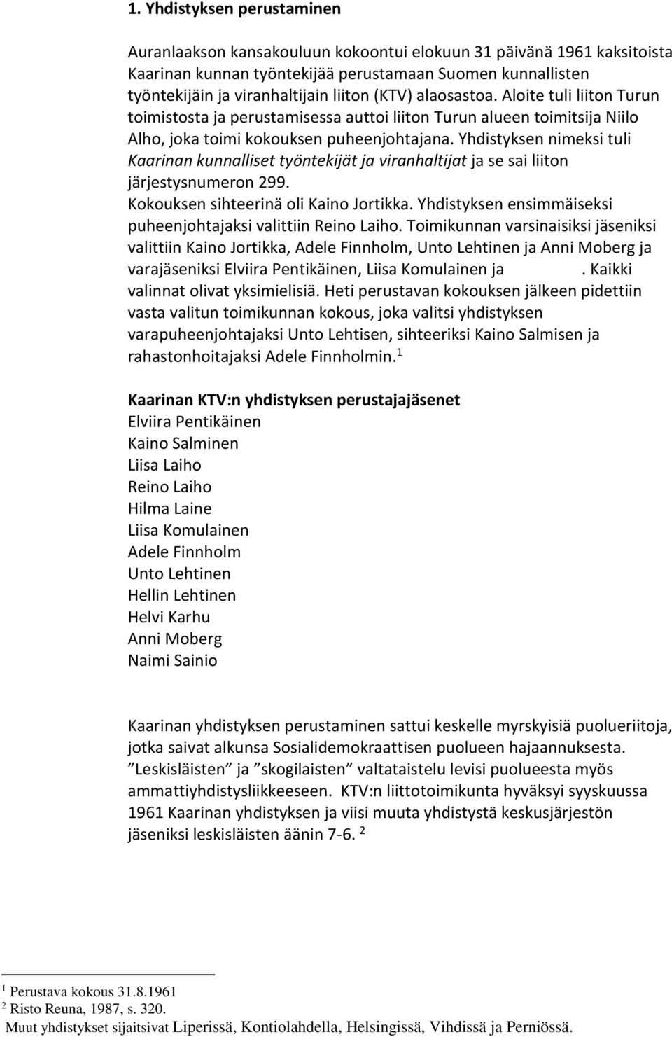 Yhdistyksen nimeksi tuli Kaarinan kunnalliset työntekijät ja viranhaltijat ja se sai liiton järjestysnumeron 299. Kokouksen sihteerinä oli Kaino Jortikka.