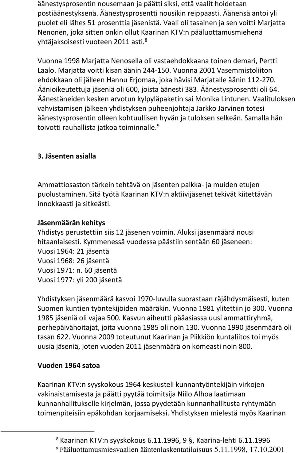 8 Vuonna 1998 Marjatta Nenosella oli vastaehdokkaana toinen demari, Pertti Laalo. Marjatta voitti kisan äänin 244-150.