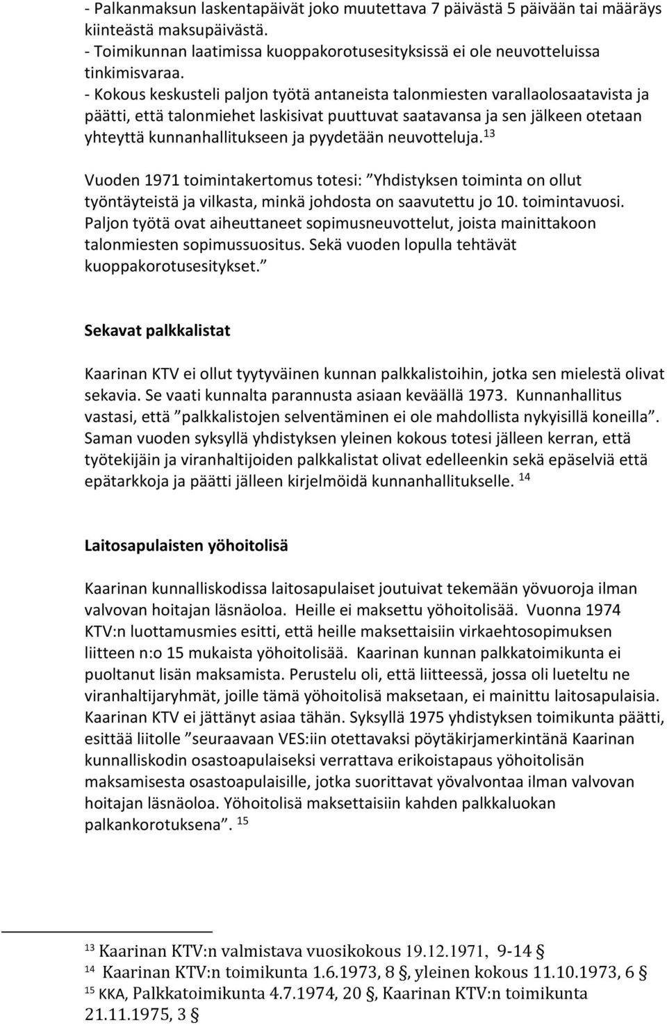 pyydetään neuvotteluja. 13 Vuoden 1971 toimintakertomus totesi: Yhdistyksen toiminta on ollut työntäyteistä ja vilkasta, minkä johdosta on saavutettu jo 10. toimintavuosi.