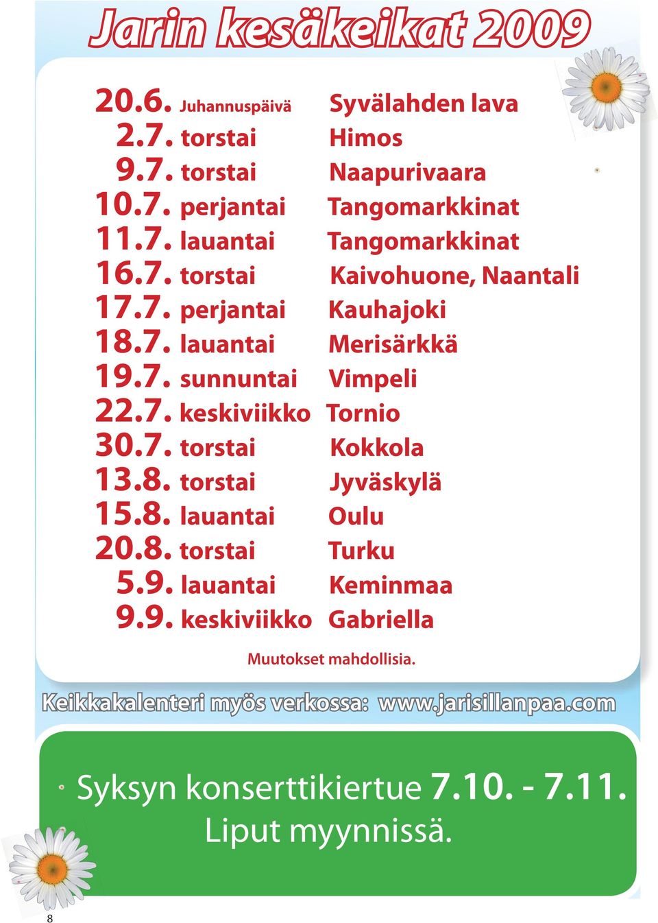 8. torstai Jyväskylä 15.8. lauantai Oulu 20.8. torstai Turku 5.9. lauantai Keminmaa 9.9. keskiviikko Gabriella Muutokset mahdollisia.