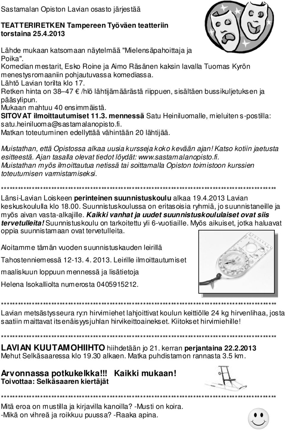 Retken hinta on 38 47 /hlö lähtijämäärästä riippuen, sisältäen bussikuljetuksen ja pääsylipun. Mukaan mahtuu 40 ensimmäistä. SITOVAT ilmoittautumiset 11.3. mennessä Satu Heiniluomalle, mieluiten s-postilla: satu.