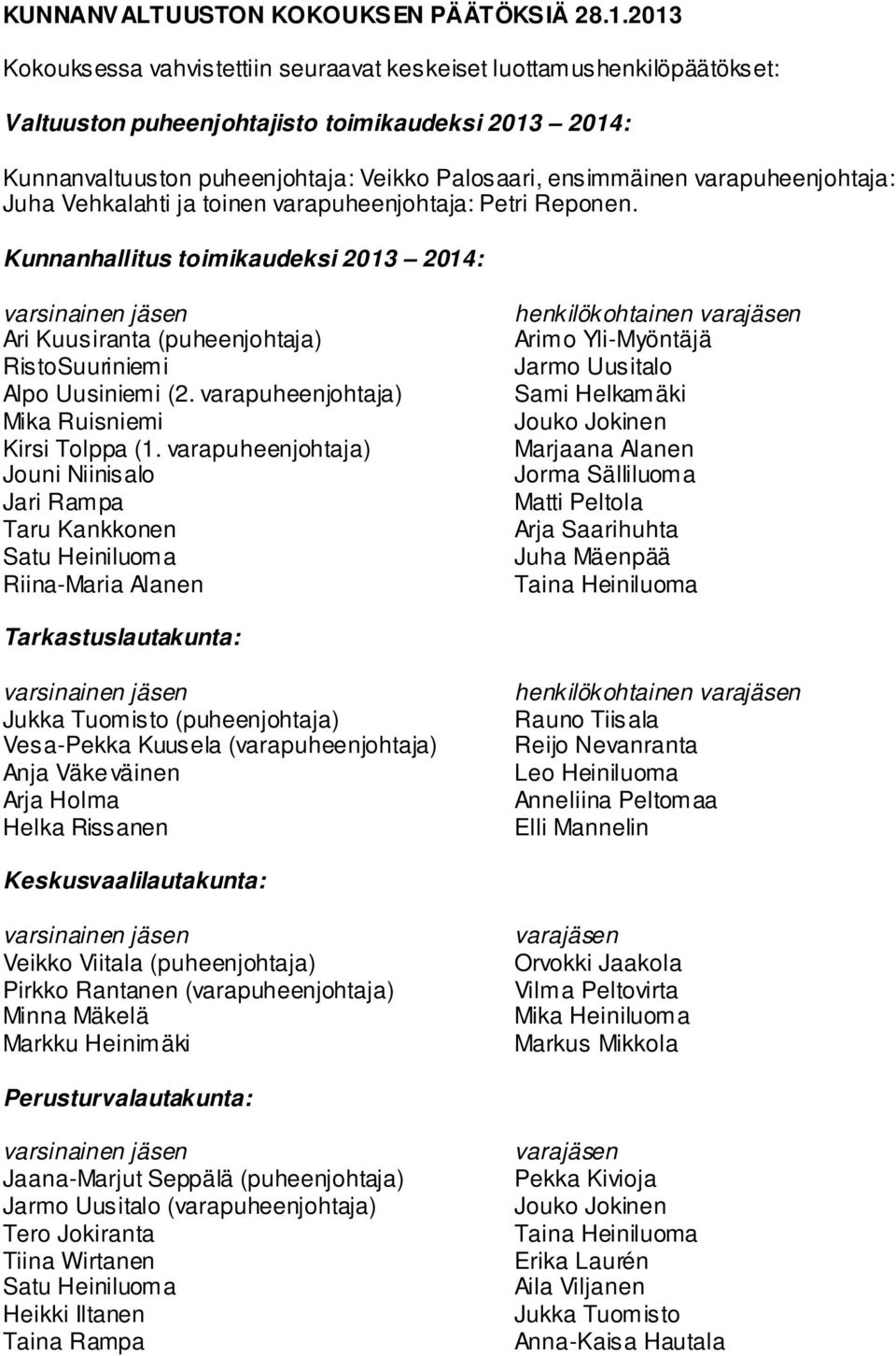 varapuheenjohtaja: Juha Vehkalahti ja toinen varapuheenjohtaja: Petri Reponen. Kunnanhallitus toimikaudeksi 2013 2014: Ari Kuusiranta (puheenjohtaja) RistoSuuriniemi Alpo Uusiniemi (2.