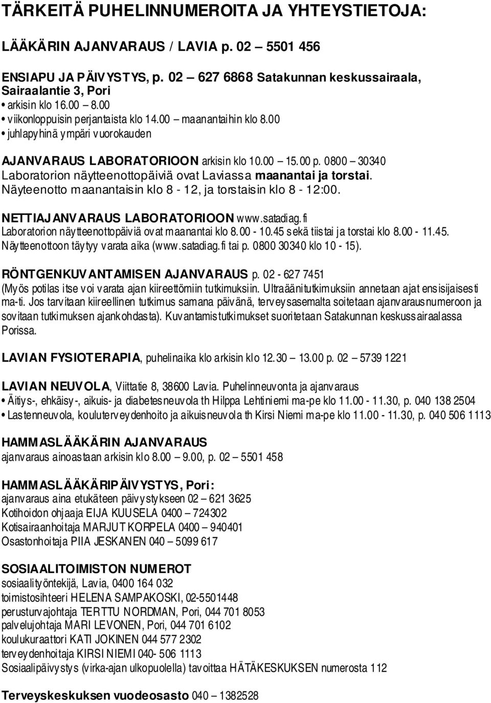 0800 30340 Laboratorion näytteenottopäiviä ovat Laviassa maanantai ja torstai. Näyteenotto maanantaisin klo 8-12, ja torstaisin klo 8-12:00. NETTIAJANVARAUS LABORATORIOON www.satadiag.