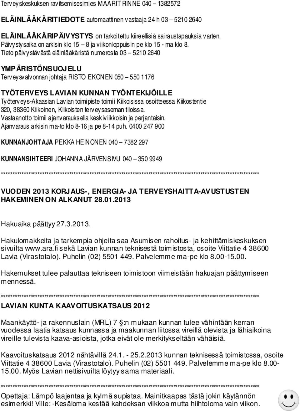 Tieto päivystävästä eläinlääkäristä numerosta 03 5210 2640 YMPÄRISTÖNSUOJELU Terveysvalvonnan johtaja RISTO EKONEN 050 550 1176 TYÖTERVEYS LAVIAN KUNNAN TYÖNTEKIJÖILLE Työterveys-Akaasian Lavian