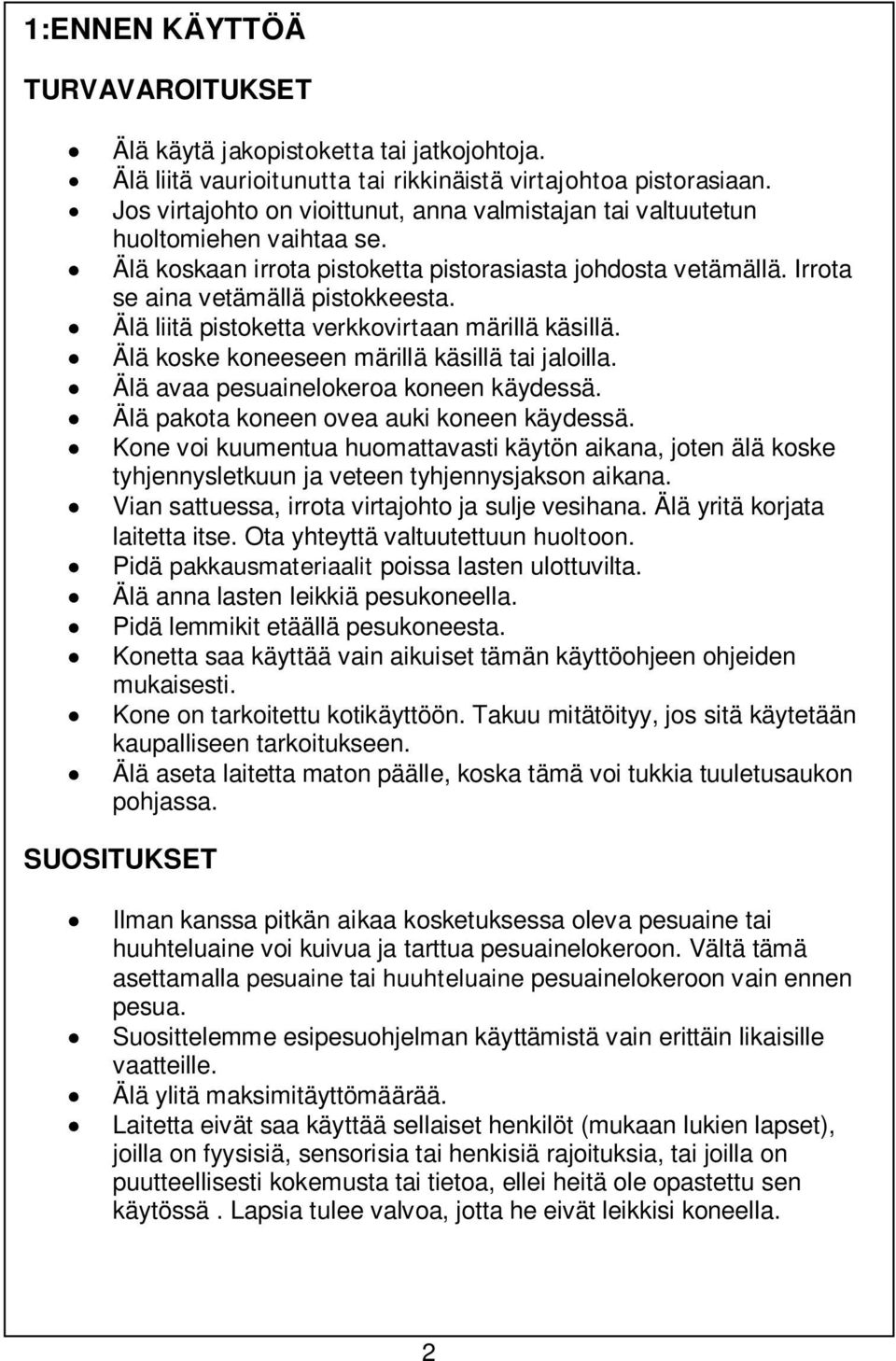 Älä liitä pistoketta verkkovirtaan märillä käsillä. Älä koske koneeseen märillä käsillä tai jaloilla. Älä avaa pesuainelokeroa koneen käydessä. Älä pakota koneen ovea auki koneen käydessä.
