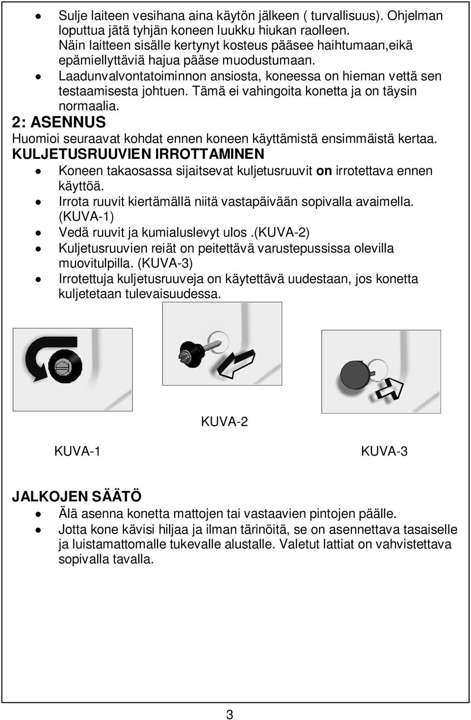 Tämä ei vahingoita konetta ja on täysin normaalia. 2: ASENNUS Huomioi seuraavat kohdat ennen koneen käyttämistä ensimmäistä kertaa.