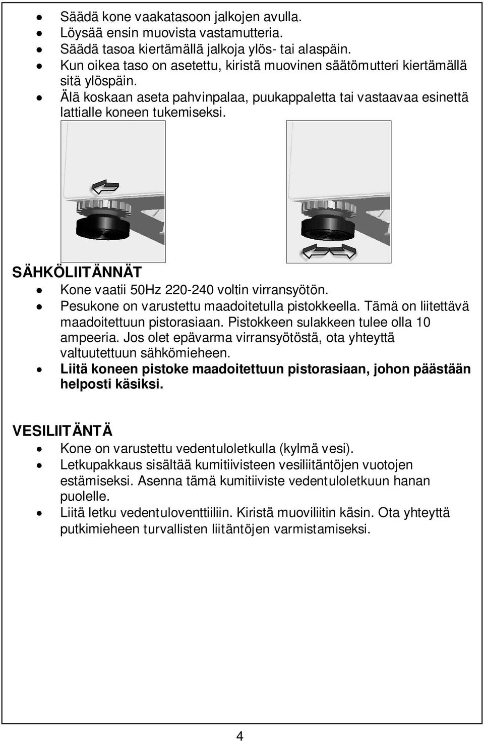 SÄHKÖLIITÄNNÄT Kone vaatii 50Hz 220-240 voltin virransyötön. Pesukone on varustettu maadoitetulla pistokkeella. Tämä on liitettävä maadoitettuun pistorasiaan.