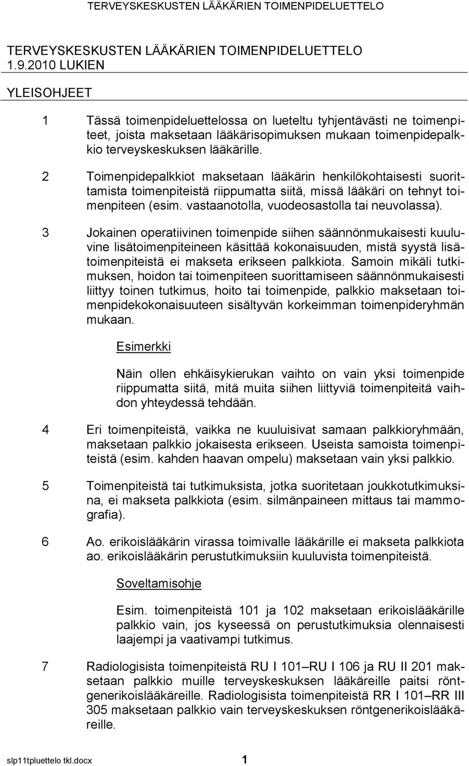 2 Toimenpidepalkkiot maksetaan lääkärin henkilökohtaisesti suorittamista toimenpiteistä riippumatta siitä, missä lääkäri on tehnyt toimenpiteen (esim. vastaanotolla, vuodeosastolla tai neuvolassa).