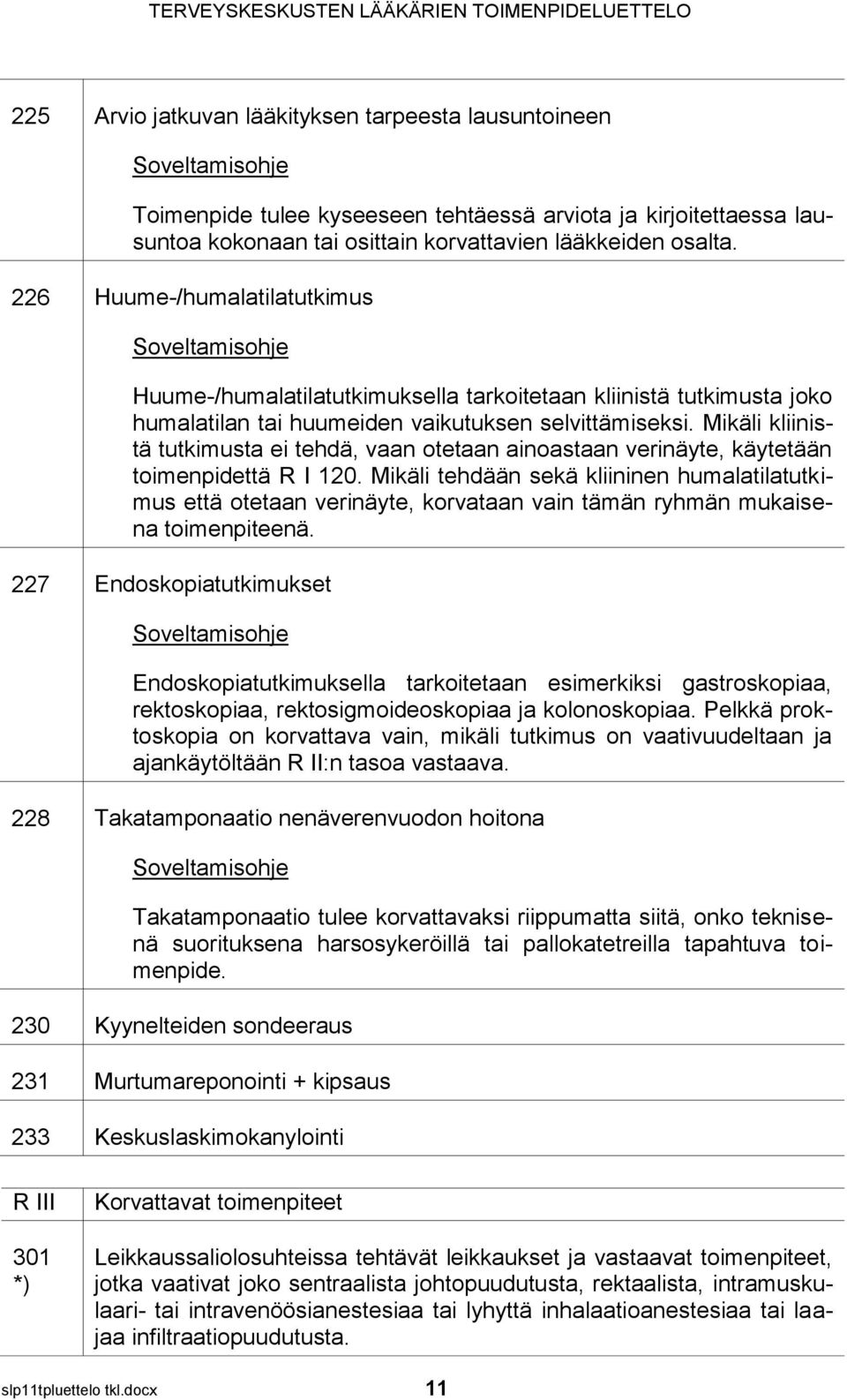 Mikäli kliinistä tutkimusta ei tehdä, vaan otetaan ainoastaan verinäyte, käytetään toimenpidettä R I 120.